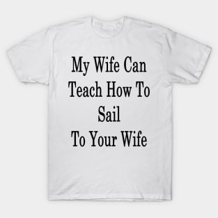 My Wife Can Teach How To Sail To Your Wife T-Shirt